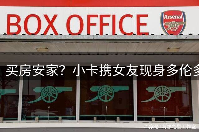 买房安家？小卡携女友现身多伦多 还带着房产经纪人