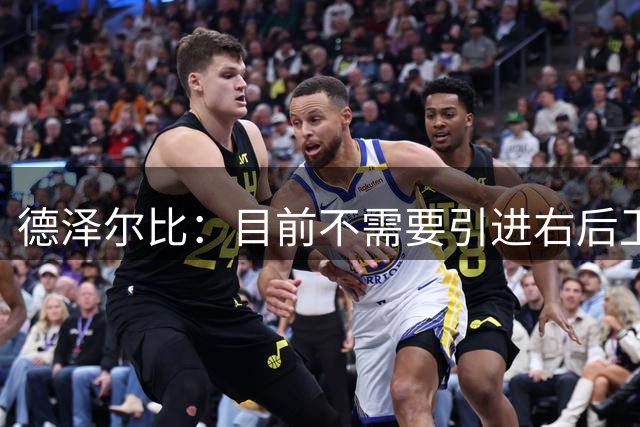 德泽尔比：目前不需要引进右后卫，格雷能非常好地胜任