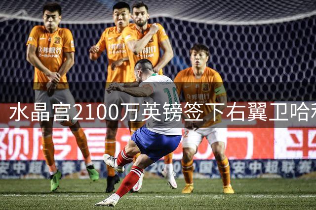 水晶宫2100万英镑签下右翼卫哈利利 曾因体检问题无缘国米