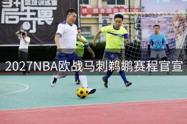 2027NBA欧战马刺鹈鹕赛程官宣
