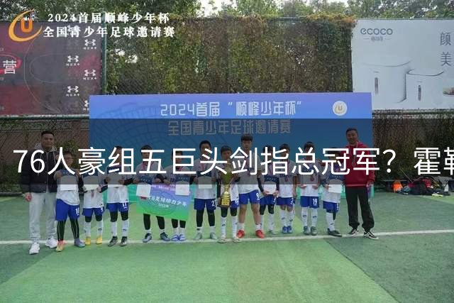 76人豪组五巨头剑指总冠军？霍勒迪或成最后夺冠拼图